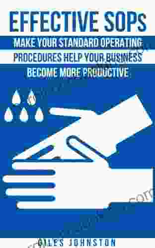 Effective SOPs: Make Your Standard Operating Procedures Help Your Business Become More Productive (The Business Productivity 6)