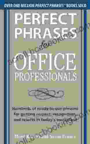 Perfect Phrases For Office Professionals: Hundreds Of Ready To Use Phrases For Getting Respect Recognition And Results In Today S Workplace (Perfect Phrases Series)