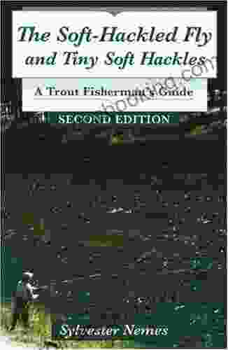 Soft Hackled Fly The: And Tiny Soft Hackles: A Trout Fisherman S Guide 2nd Edition