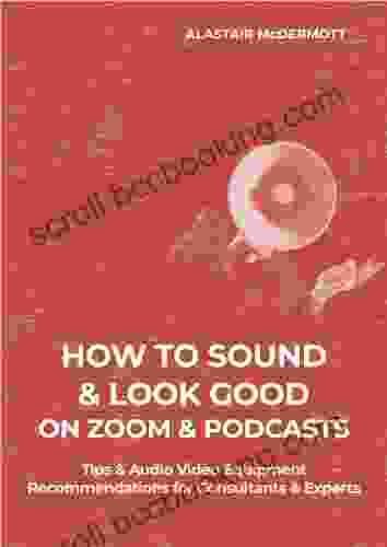 How To Sound Look Good On Zoom Podcasts: Tips Audio Video Recommendations For Consultants Experts