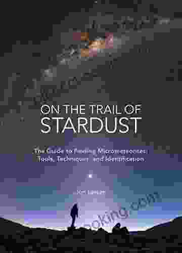 On The Trail Of Stardust: The Guide To Finding Micrometeorites: Tools Techniques And Identification