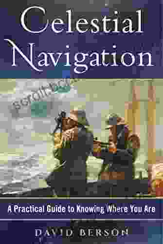 Celestial Navigation: A Practical Guide To Knowing Where You Are