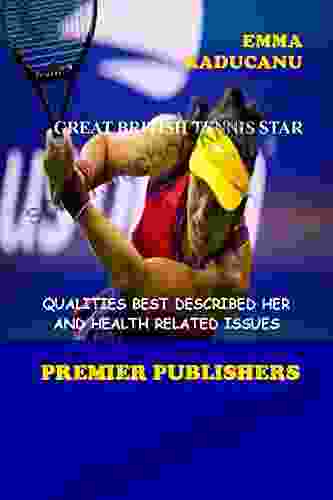 EMMA RADUCANU GREAT BRITISH TENNIS STAR : QUALITIES BEST DESCRIBED HER AND HEALTH RELATED ISSUES