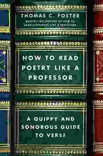 How To Read Poetry Like A Professor: A Quippy And Sonorous Guide To Verse