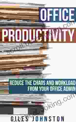 Office Productivity: Reduce The Chaos And Workload From Your Office Admin (The Business Productivity 7)