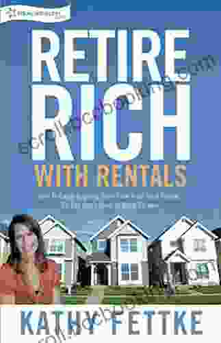 Retire Rich With Rentals: How To Enjoy Ongoing Cash Flow From Real Estate So You Don T Have To Work Forever