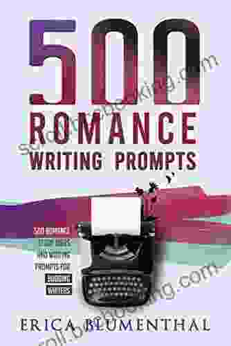 500 Romance Writing Prompts: Romance Story Ideas And Writing Prompts For Budding Writers (Busy Writer Writing Prompts)