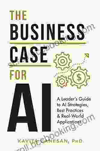 The Business Case For AI: A Leader S Guide To AI Strategies Best Practices Real World Applications