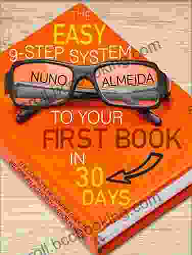 The Easy 9 Step System To Your First In 30 Days: The Complete Beginner S Guide To Become An Authority Author In Weeks