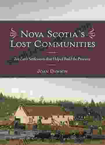 Nova Scotia S Lost Communities: The Early Settlements That Helped Build The Province