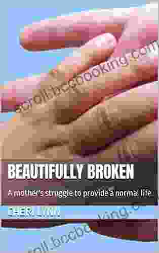 Beautifully Broken: A Mother S Struggle To Provide A Normal Life