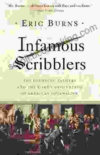 Infamous Scribblers: The Founding Fathers And The Rowdy Beginnings Of American Journalism