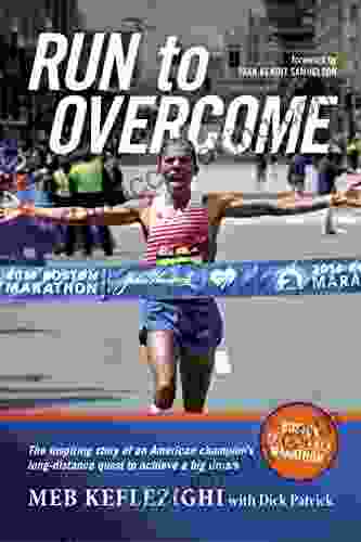 Run To Overcome: The Inspiring Story Of An American Champion S Long Distance Quest To Achieve A Big Dream