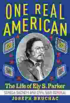 One Real American: The Life Of Ely S Parker Seneca Sachem And Civil War General