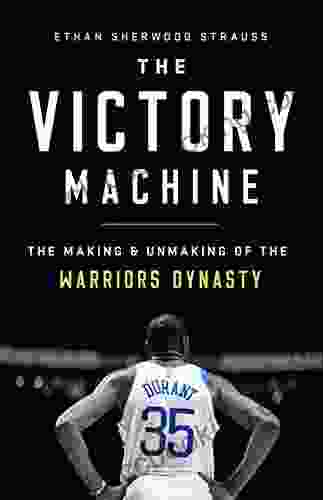The Victory Machine: The Making And Unmaking Of The Warriors Dynasty