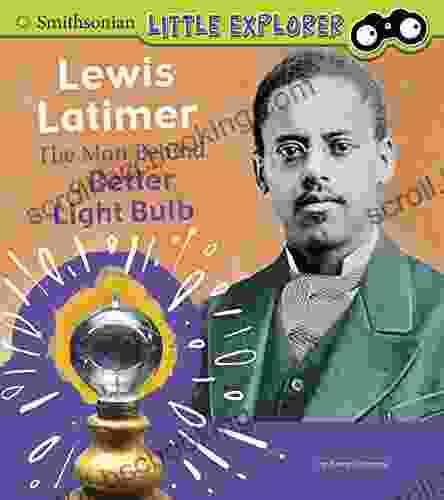 Lewis Latimer: The Man Behind A Better Light Bulb (Little Inventor)