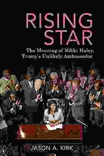 Rising Star: The Meaning Of Nikki Haley Trump S Unlikely Ambassador