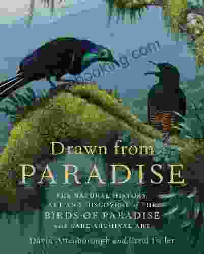 Drawn From Paradise: The Natural History Art And Discovery Of The Birds Of Paradise With Rare Archival Art