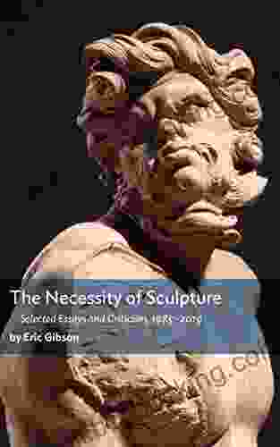 The Necessity Of Sculpture Eric Gibson