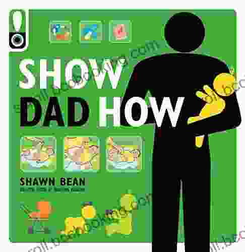 Show Dad How: The Brand New Dad S Guide To Baby S First Year