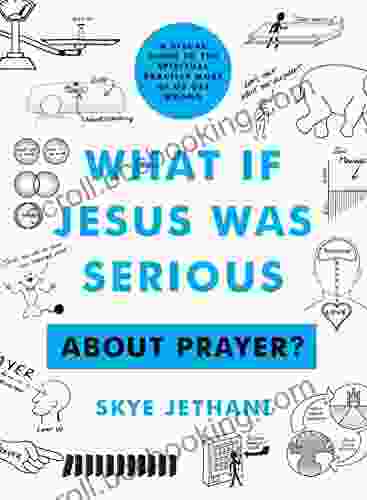What If Jesus Was Serious About Prayer?: A Visual Guide To The Spiritual Practice Most Of Us Get Wrong