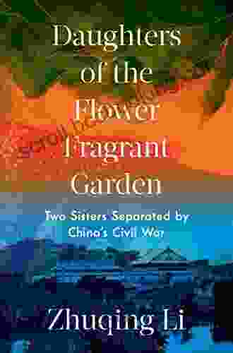 Daughters Of The Flower Fragrant Garden: Two Sisters Separated By China S Civil War