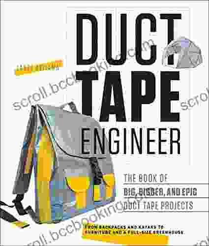 Duct Tape Engineer: The Of Big Bigger And Epic Duct Tape Projects
