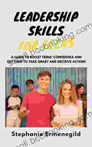 LEADERSHIP SKILLS AT THE MIDDLE SCHOOL FOR TEENS: A Teenage Handbook To Becoming A Confident And Influential Leader
