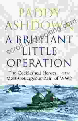 A Brilliant Little Operation: The Cockleshell Heroes And The Most Courageous Raid Of World War 2