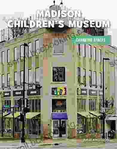Madison Children S Museum (21st Century Skills Library: Changing Spaces)