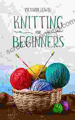 Knitting For Beginners: The Ultimate Step By Step Guide On How To Learn How To Knit Quickly And Easy Way You Will Find Many Illustrations Whit Different Techniques And 30 Fun Patterns