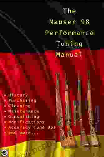 The Mauser 98 Performance Tuning Manual: Gunsmithing Tips For Modifying Your Mauser 98 Rifle