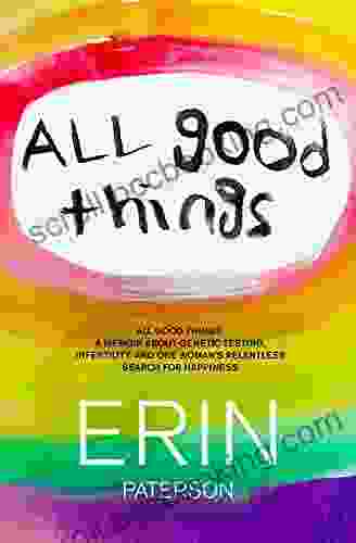 All Good Things: A Memoir About Genetic Testing Infertility And One Woman S Relentless Search For Happiness