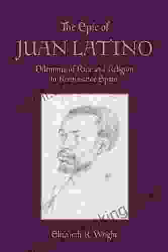 The Epic Of Juan Latino: Dilemmas Of Race And Religion In Renaissance Spain (Toronto Iberic)