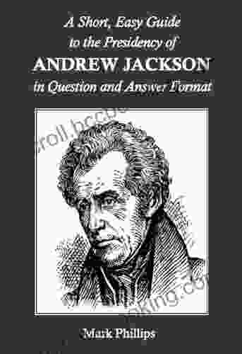 A Short Easy Guide To The Presidency Of Andrew Jackson In Question And Answer Format