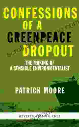 Confessions Of A Greenpeace Dropout: The Making Of A Sensible Environmentalist