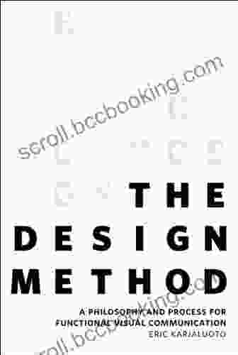Design Method The: A Philosophy And Process For Functional Visual Communication (Voices That Matter)
