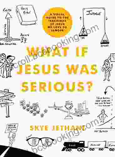 What If Jesus Was Serious?: A Visual Guide To The Teachings Of Jesus We Love To Ignore