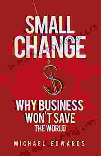 Small Change: Why Business Won T Save The World